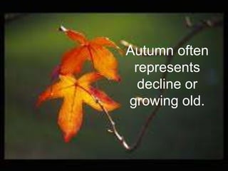 Autumn often represents decline or growing old.