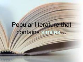 Popular literature that contains similes…