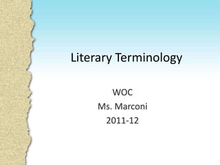 Literary Terminology

       WOC
    Ms. Marconi
     2011-12
 