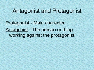 Protagonist - Main character
Antagonist - The person or thing
working against the protagonist
Antagonist and Protagonist
 