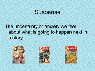 Suspense
The uncertainty or anxiety we feel
about what is going to happen next in
a story.
 
