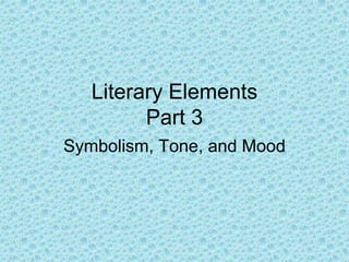 Symbolism, Tone, and Mood
Literary Elements
Part 3
 