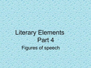Literary Elements
Part 4
Figures of speech
 