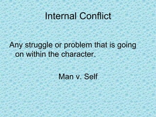 Internal Conflict
Any struggle or problem that is going
on within the character.
Man v. Self
 