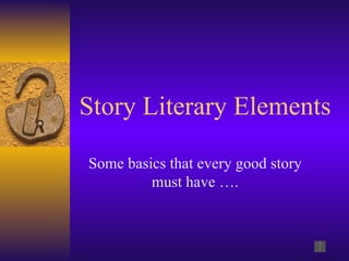 Story Literary Elements Some basics that every good story must have …. 