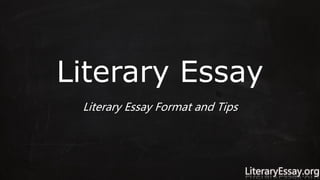 Literary Essay
Literary Essay Format and Tips
LiteraryEssay.org
 