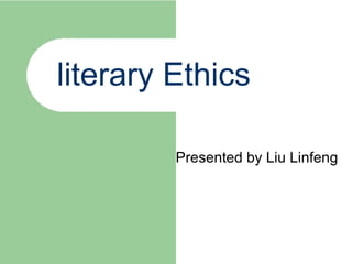 literary Ethics

         Presented by Liu Linfeng
 