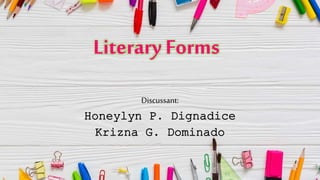 Literary Forms
Discussant:
Honeylyn P. Dignadice
Krizna G. Dominado
 