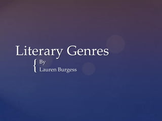 {
Literary Genres
By
Lauren Burgess
 