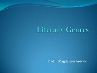 Literary Genres  Prof. J. Magdalena Arévalo 