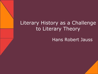 Literary History as a Challenge
       to Literary Theory

             Hans Robert Jauss
 