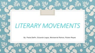LITERARY MOVEMENTS
By: Paola Delfín, Eduardo Lagos, Montserrat Ramos, Ruben Reyes
 