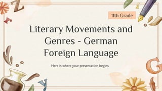 Literary Movements and
Genres - German
Foreign Language
Here is where your presentation begins
11th Grade
 