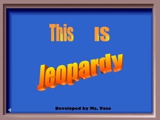 Jeopardy This IS Developed by Ms. Voso 