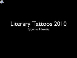 Literary Tattoos 2010
By Jenna Masotta
 