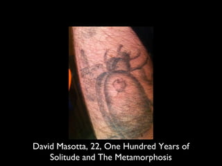 David Masotta, 22, One Hundred Years of
Solitude and The Metamorphosis
 