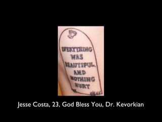 Jesse Costa, 23, God Bless You, Dr. Kevorkian
 