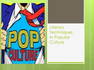 Literary
Techniques
In Popular
Culture
 