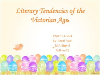 Literary Tendencies of the Victorian Age. Paper E-C-204 By- Payal Patel M.A.Sem-II Roll no-18 2011 1 