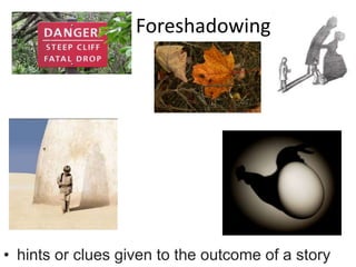 Foreshadowing
• hints or clues given to the outcome of a story
 