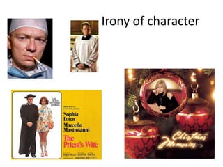 Irony of character
 