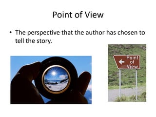 Point of View
• The perspective that the author has chosen to
tell the story.
 