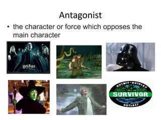 Antagonist
• the character or force which opposes the
main character
 