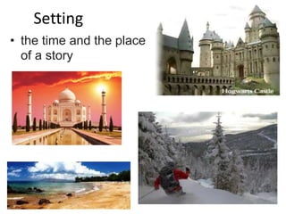 Setting
• the time and the place
of a story
 