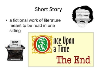 Short Story
• a fictional work of literature
meant to be read in one
sitting
 