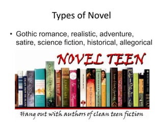 Types of Novel
• Gothic romance, realistic, adventure,
satire, science fiction, historical, allegorical
 