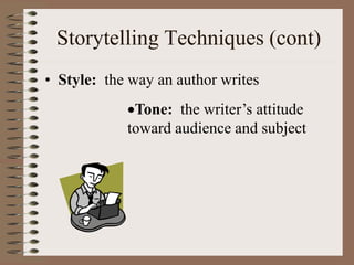 Storytelling Techniques (cont)
• Style: the way an author writes
Tone: the writer’s attitude
toward audience and subject
 