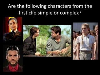 Are the following characters from the
first clip simple or complex?
 