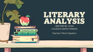 LITERARY
ANALYSIS
2ND PRE B2- 2024
COLEGIO SANTA TERESA
Teacher: Mechi Spadoni
 
