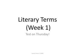 Literary Terms
(Week 1)
Test on Thursday!
Literary Terms 1 (1NW)
 