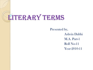 Literary Terms Presented by,                  Ashvin Dabhi                  M.A. Part-1                  Roll No-11                  Year-2010-11 