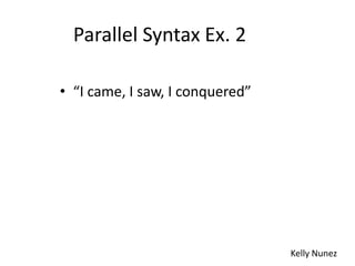 Parallel Syntax Ex. 2

• “I came, I saw, I conquered”




                                 Kelly Nunez
 