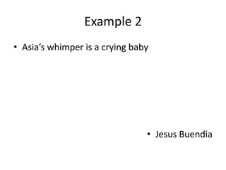 Example 2
• Asia’s whimper is a crying baby




                                • Jesus Buendia
 
