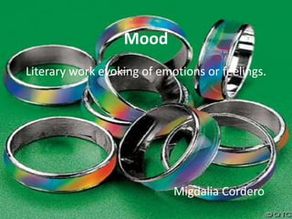 Mood
Literary work evoking of emotions or feelings.




                            Migdalia Cordero
 
