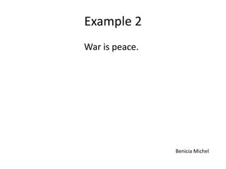 Example 2
War is peace.




                Benicia Michel
 