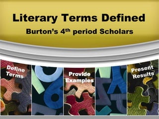 Literary Terms Defined
  Burton’s 4th period Scholars




             Provide
            Examples
 