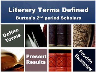 Literary Terms Defined
  Burton’s 2nd period Scholars




      Present
      Results
 