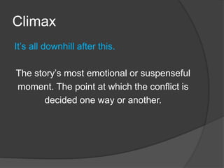 ClimaxIt’s all downhill after this.The story’s most emotional or suspensefulmoment. The point at which the conflict is decided one way or another.