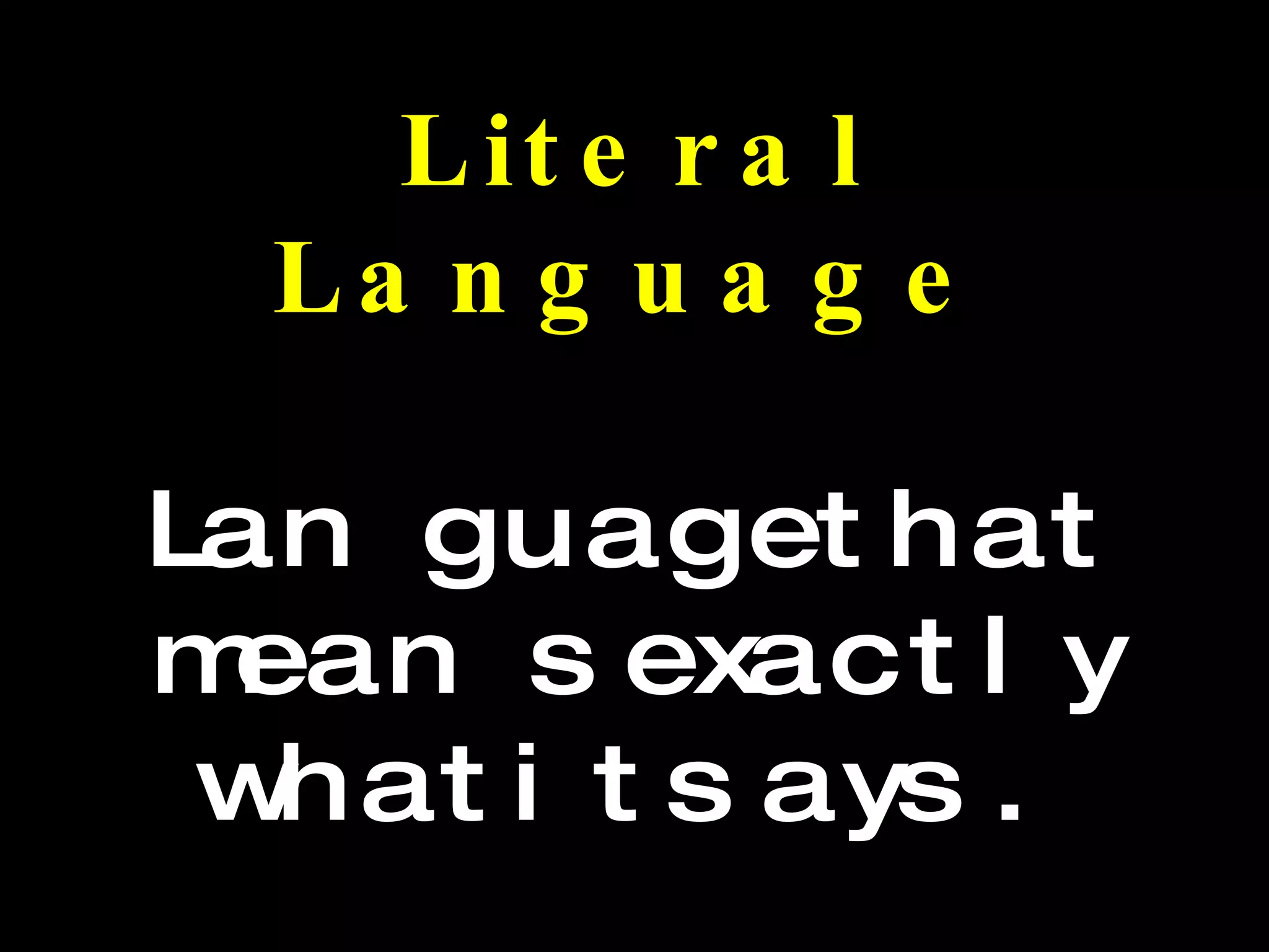 Literal Language Language that means exactly what it says.  