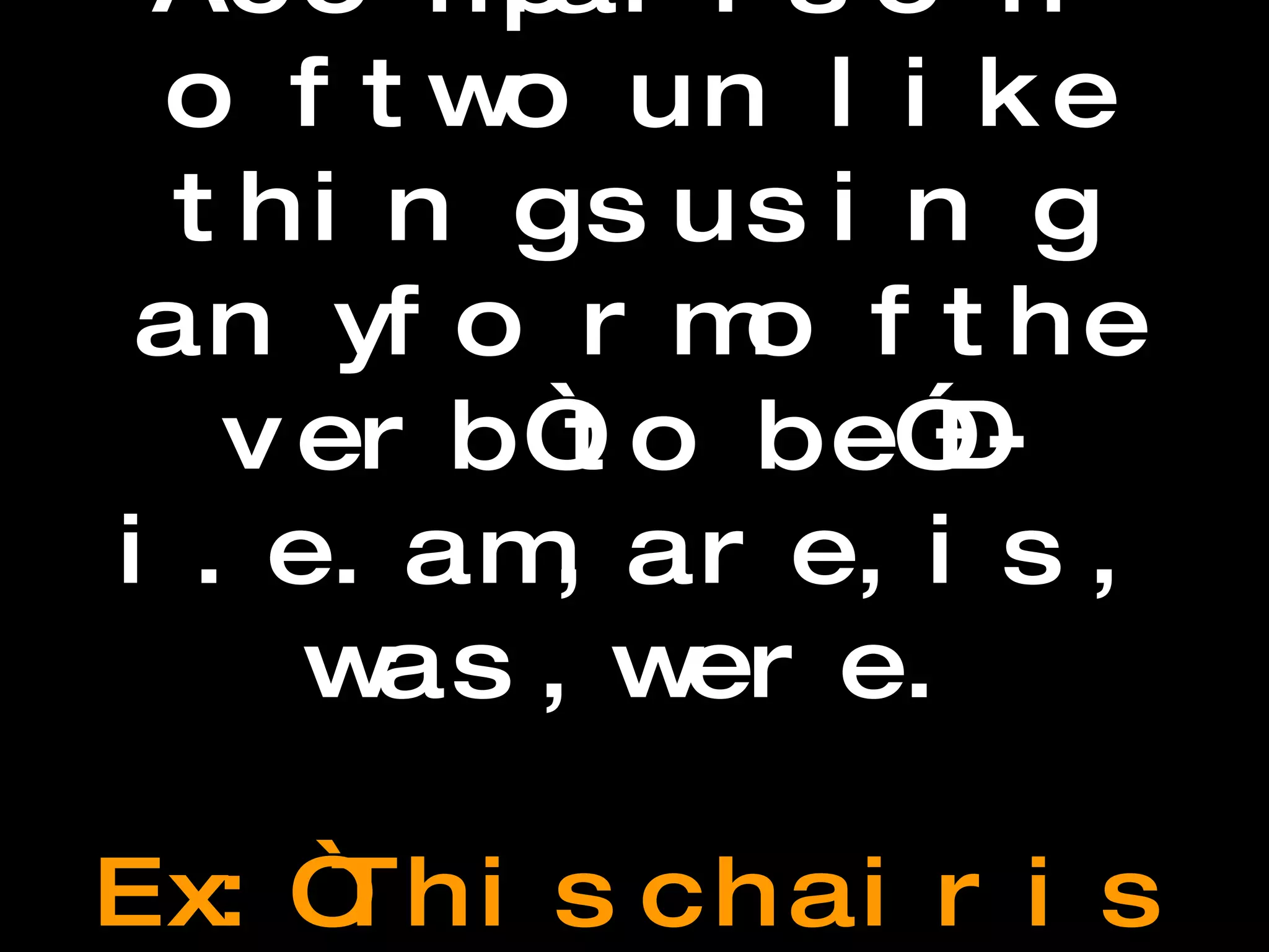 Metaphor A comparison of two unlike things using any form of the verb “to be”–-i.e. am, are, is, was, were.  Ex: “This chair is a rock,” or  “I am an island.”  