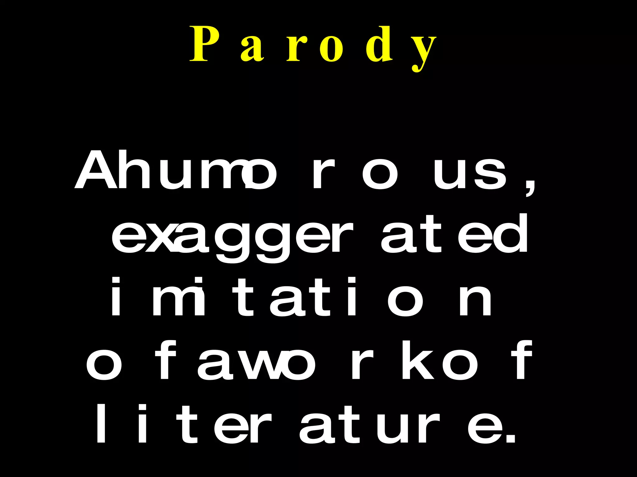 Parody A humorous, exaggerated imitation of a work of literature.  