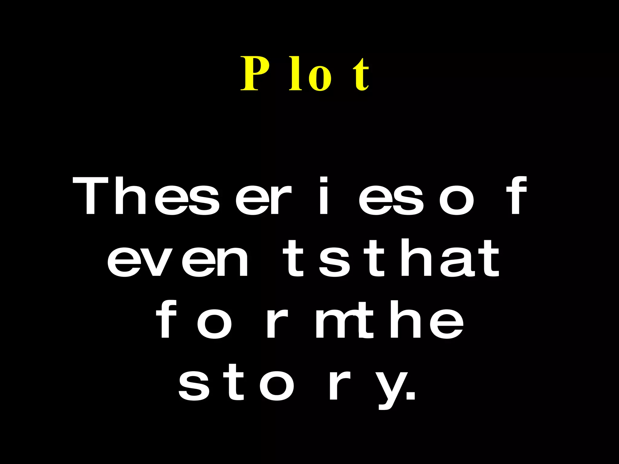 Plot The series of events that form the story.  