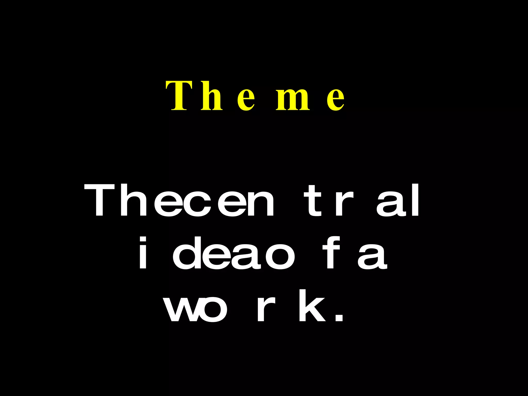 Theme The central idea of a work.  