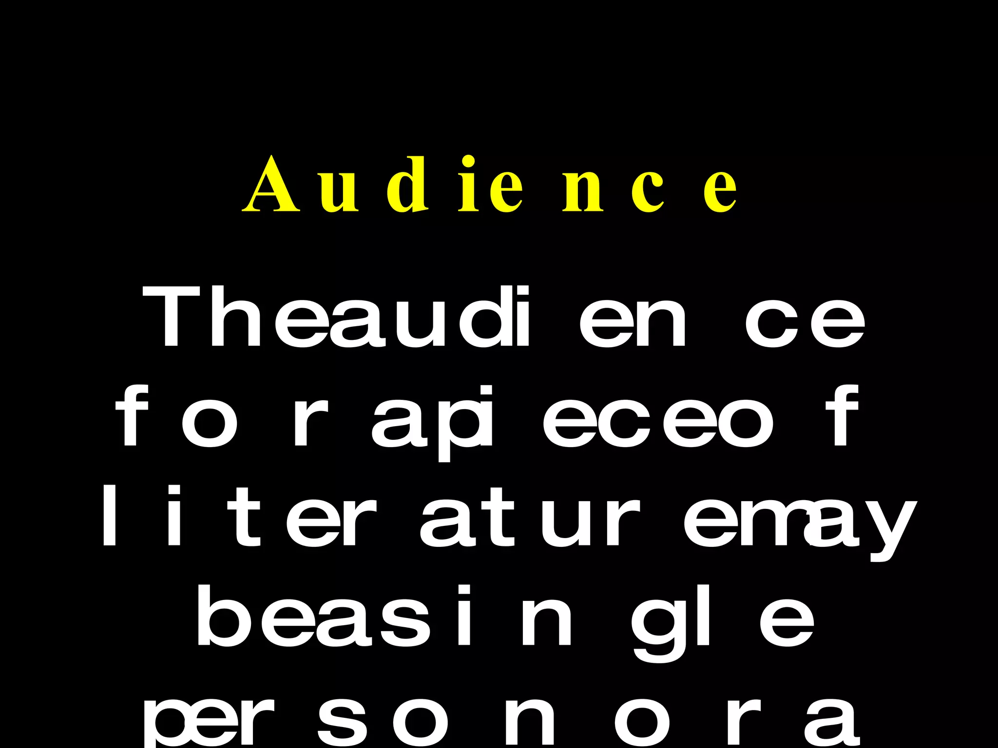Audience The audience for a piece of literature may be a single person or a group of people. To what person or group is the text directed?  