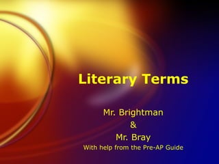 Literary Terms Mr. Brightman & Mr. Bray With help from the Pre-AP Guide 