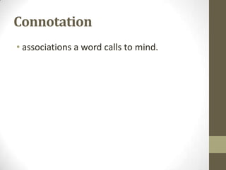 Connotation
• associations a word calls to mind.

 